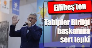 Ellibeş’ten Tabipler Birliği başkanına sert tepki