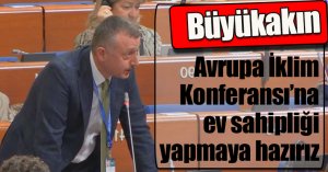 Büyükakın: Avrupa İklim Konferansı’na  ev sahipliği yapmaya hazırız