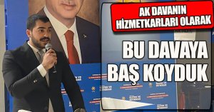 AK DAVANIN HİZMETKARLARI OLARAK BU DAVAYA BAŞ KOYDUK