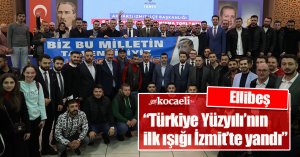 Ellibeş: “Türkiye Yüzyılı’nın ilk ışığı İzmit’te yandı”