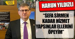“SEFA BEY KADAR HİZMET YAPSINLAR ELLERİNİ ÖPEYİM”