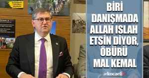 BİRİ DANIŞMADA ALLAH ISLAH ETSİN DİYOR, ÖBÜRÜ MAL KEMAL