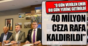 “O GÜN VERİLEN EMİR BU GÜN YERİNE GETİRİLDİ VE 40 MİLYON CEZA RAFA KALDIRILDI”