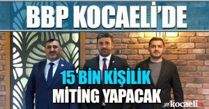 BBP KOCAELİ’DE 15 BİN KİŞİL MİTİNG YAPACAK