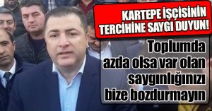 KARTEPE İŞÇİSİNİN TERCİHİNE SAYGI DUYUN!