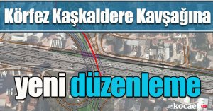 Körfez Kaşkaldere Kavşağına yeni düzenleme