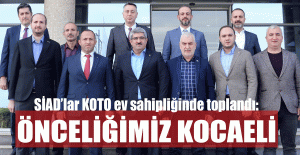 SİAD’lar KOTO ev sahipliğinde toplandı:  ÖNCELİĞİMİZ KOCAELİ