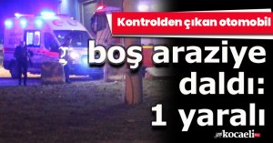 Kontrolden çıkan otomobil boş araziye daldı: 1 yaralı