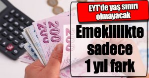 EYT'de yaş sınırı olmayacak! Emeklilikte sadece 1 yıl fark
