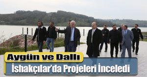 Aygün ve Dallı, İshakçılar’da Projeleri İnceledi