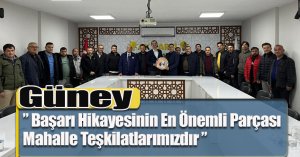 Güney; ” Başarı Hikayesinin En Önemli Parçası Mahalle Teşkilatlarımızdır ”