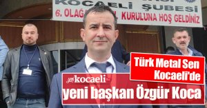 Türk Metal Sen Kocaeli'de yeni başkan Özgür Koca