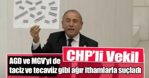 CHP’li Vekil, AGD ve MGV’yi de TECAVÜZCÜ İLAN ETTİ!