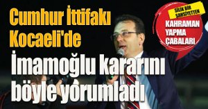 Cumhur İttifakı Kocaeli'de İmamoğlu kararını böyle yorumladı