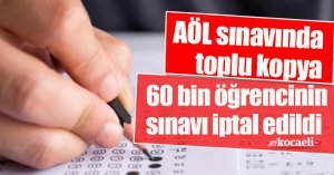AÖL sınavında toplu kopya: 60 bin öğrencinin sınavı iptal edildi