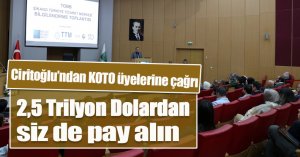Ciritoğlu’ndan KOTO üyelerine çağrı;  2,5 Trilyon Dolardan siz de pay alın  