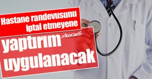 Hastane randevusunu iptal etmeyene yaptırım uygulanacak