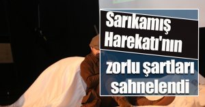 Sarıkamış Harekatı'nın zorlu şartları sahnelendi