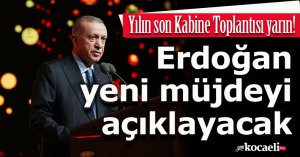 Yılın son Kabine Toplantısı yarın! Erdoğan yeni müjdeyi açıklayacak