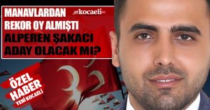 MANAVLARDAN REKOR OY ALMIŞTI BU SEÇİMDE ADAY OLACAK MI?