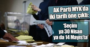 AK Parti MYK’da iki tarih öne çıktı: ‘Seçim ya 30 Nisan ya da 14 Mayıs’ta’