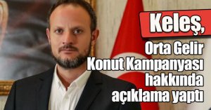 Keleş, Orta Gelir Konut Kampanyası hakkında açıklama yaptı 
