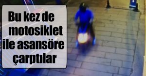 Bu kez de motosiklet ile asansöre çarptılar