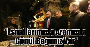 “Esnaflarımızla Aramızda Gönül Bağımız Var”