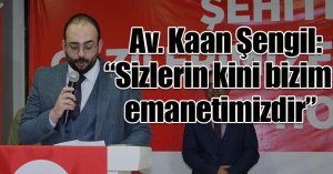 Av. Kaan Şengil: “Sizlerin kini bizim emanetimizdir”