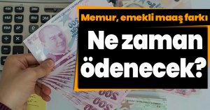 Memur, emekli maaş farkı ne zaman ödenecek? 