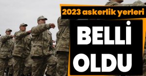 2023 askerlik yerleri belli oldu