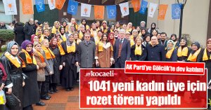 AK Parti’ye Gölcük’te dev katılım: 1041 yeni kadın üye için  rozet töreni yapıldı