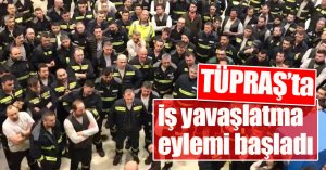 TÜPRAŞ’ta iş yavaşlatma eylemi başladı
