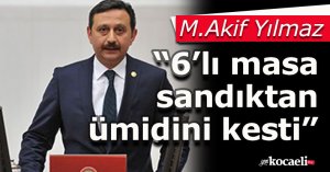 Akif: “6’lı masa sandıktan ümidini kesti”
