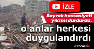 Bayrak hassasiyeti yıkımı durdurdu, o anlar herkesi duygulandırdı