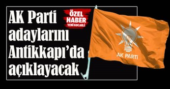 AK Parti adaylarını Antikkapı’da açıklayacak
