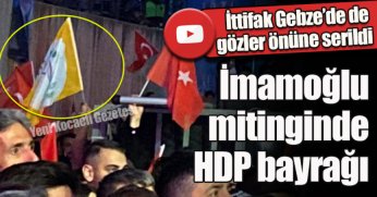 CHP’nin Gebze mitinginde HDP Bayrakları sallandı !