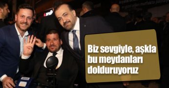 Biz sevgiyle, aşkla bu meydanları dolduruyoruz