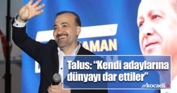 Talus: “Kendi adaylarına  dünyayı dar ettiler”