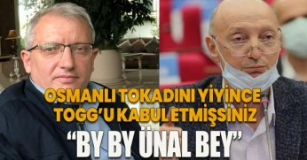 OSMANLI TOKADINI YİYİNCE TOGG’U KABUL ETMİŞSİNİZ “BY BY ÜNAL BEY”
