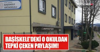 BAŞİSKELE’DEKİ O OKULDAN TEPKİ ÇEKEN PAYLAŞIM!