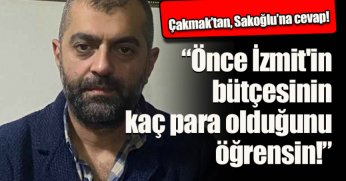  “Önce İzmit'in bütçesinin kaç para olduğunu öğrensin!”
