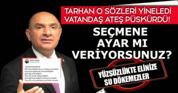 TARHAN O SÖZLERİ YİNELEDİ, VATANDAŞ ATEŞ PÜSKÜRDÜ! “SEÇMENE AYAR MI VERİYORSUNUZ?”