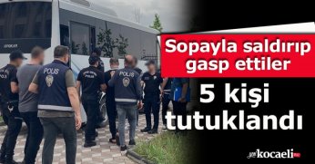 Sopayla saldırıp gasp ettiler: 5 kişi tutuklandı