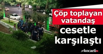 Çöp toplayan vatandaş cesetle karşılaştı
