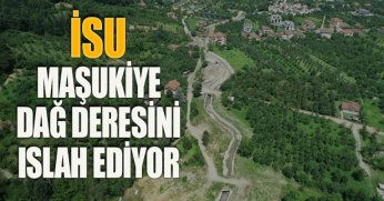 İSU, MAŞUKİYE DAĞ DERESİNİ ISLAH EDİYOR