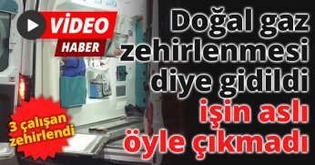 Doğal gaz zehirlenmesi diye gidildi işin aslı öyle çıkmadı, 3 çalışan zehirlendi