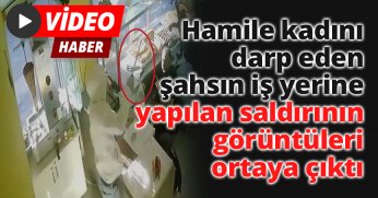 Hamile kadını darp eden şahsın iş yerine yapılan saldırının görüntüleri ortaya çıktı