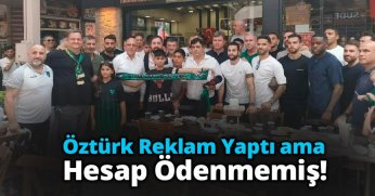 ÖZTÜRK REKLAM YAPTI AMA HESAP ÖDENMEMİŞ