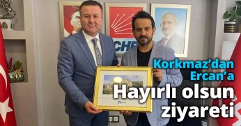 KORKMAZ’DAN ERCAN’A HAYIRLI OLSUN ZİYARETİ